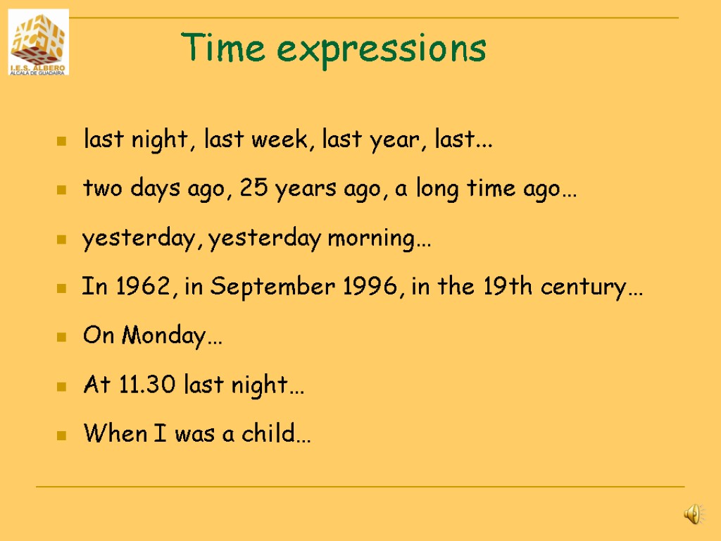 Time expressions last night, last week, last year, last... two days ago, 25 years